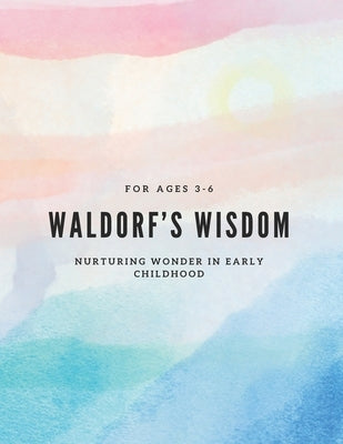 waldorf's wisdom: Nurturing Wonder in Early Childhood: For ages 3-6 by Chikhradze, E19ne
