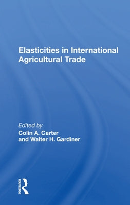 Elasticities In International Agricultural Trade by Carter, Colin