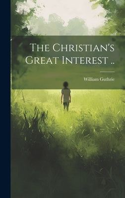 The Christian's Great Interest .. by Guthrie, William