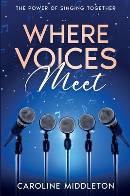 Where Voices Meet: The Power of Singing Together by Middleton, Caroline