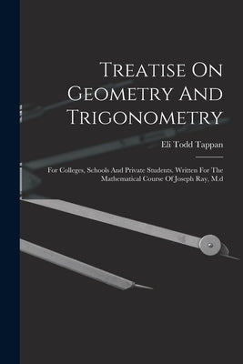 Treatise On Geometry And Trigonometry: For Colleges, Schools And Private Students. Written For The Mathematical Course Of Joseph Ray, M.d by Tappan, Eli Todd