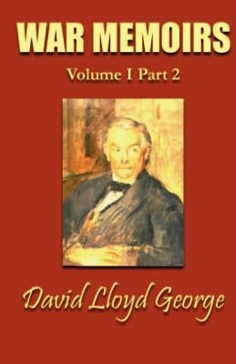 War Memoirs: Volume I, Part 2 by George, David Lloyd