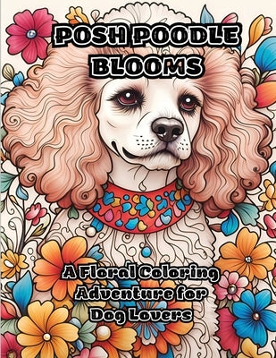 Posh Poodle Blooms: A Floral Coloring Adventure for Dog Lovers by Colorzen