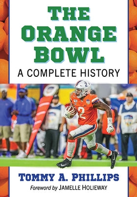 The Orange Bowl: A Complete History by Phillips, Tommy a.