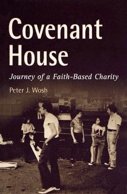 Covenant House: Journey of a Faith-Based Charity by Wosh, Peter J.