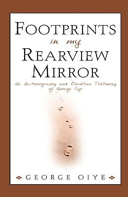 Footprints In My Rearview Mirror by Oiye, George