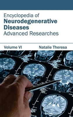 Encyclopedia of Neurodegenerative Diseases: Volume VI (Advanced Researches) by Theresa, Natalie