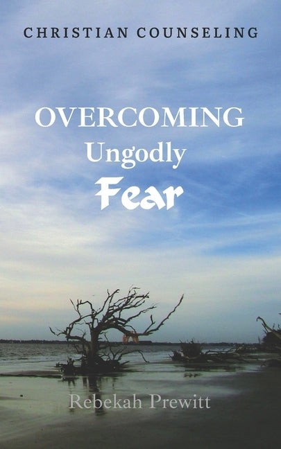Overcoming Ungodly Fear by Prewitt, Rebekah