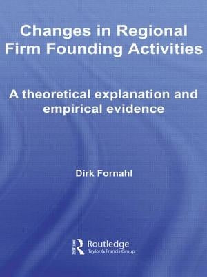 Changes in Regional Firm Founding Activities: A Theoretical Explanation and Empirical Evidence by Fornahl, Dirk