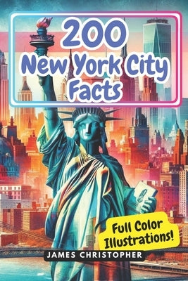 200 Facts About New York City: A Comprehensive Fact Guide to NYC for Adults and Teens. by Christopher, James