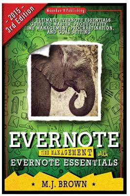 Evernote: Time Management With EVERNOTE ESSENTIALS: The Ultimate Guide To Master Your Productivity With Evernote by Brown, Mj