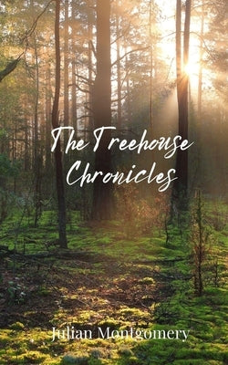 The Treehouse Chronicles by Montgomery, Julian