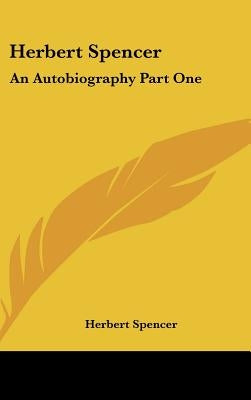 Herbert Spencer: An Autobiography Part One by Spencer, Herbert