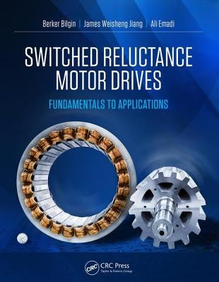 Switched Reluctance Motor Drives: Fundamentals to Applications by Bilgin, Berker