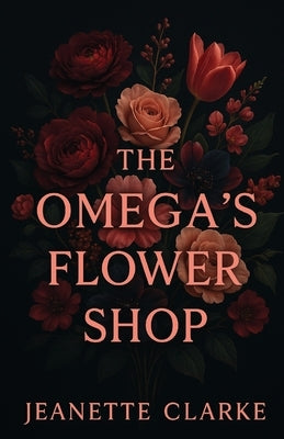 The Omega's Flower Shop by Clarke, Jeanette