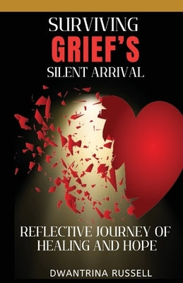 Surviving Grief's Silent Arrival by Russell, Dwantrina