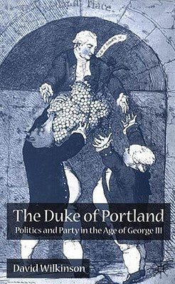 The Duke of Portland: Politics and Party in the Age of George III by Wilkinson, D.