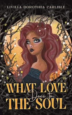 What Love Does to the Soul by Carlisle, Livilla Dorothea