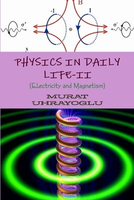Physics in Daily Life-II (Electricity and Magnetism) by Uhrayoglu, Murat