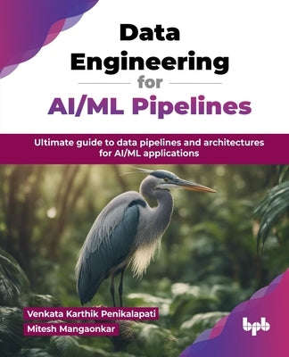 Data Engineering for AI/ML Pipelines: Ultimate guide to data pipelines and architectures for AI/ML applications (English Edition) by Karthik Penikalapati, Venkata