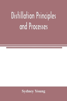 Distillation principles and processes by Young, Sydney