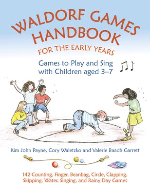 Waldorf Games Handbook for the Early Years: Games to Play and Sing with Children Aged 3-7: 142 Action, Finger, Circle, Clapping, Beanbag, Chasing, Wat by Payne, Kim John