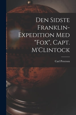 Den Sidste Franklin-expedition Med "Fox", Capt. M'Clintock [microform] by Petersen, Carl 1813-1880