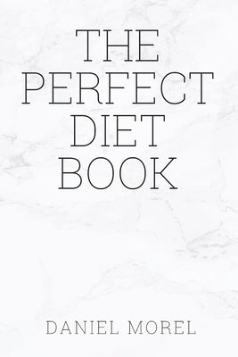 The perfect Diet Book: Because The Best Diet Is No Diet At All by Morel, Daniel