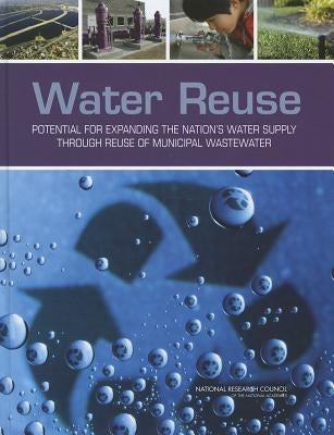 Water Reuse: Potential for Expanding the Nation's Water Supply Through Reuse of Municipal Wastewater by National Research Council