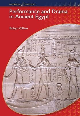 Performance and Drama in Ancient Egypt by Gillam, Robyn