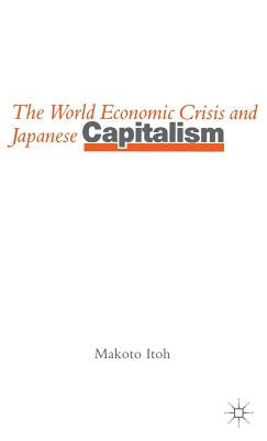 The World Economic Crisis and Japanese Capitalism by Itoh, Makoto