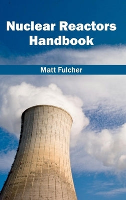 Nuclear Reactors Handbook by Fulcher, Matt