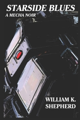 Starside Blues: A Mecha Noir by Shepherd, William K.