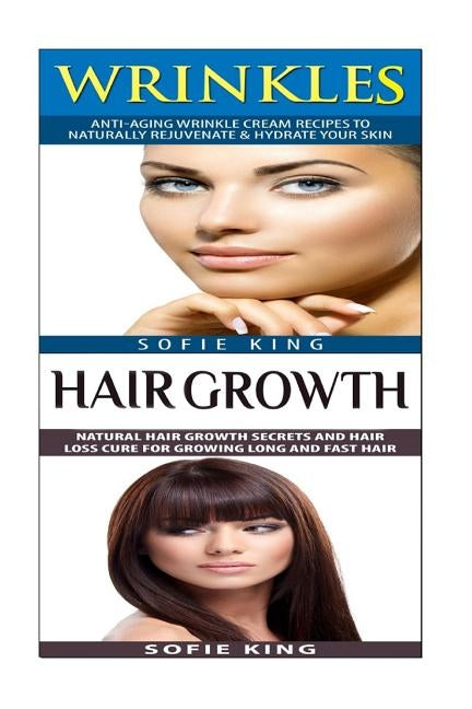 Wrinkles: Hair Growth: Natural Home Remedies For Skin Care & Anti Aging; Natural Hair Growth For Hair Loss by King, Sofie