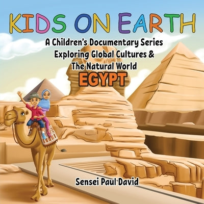 Kids On Earth - Egypt: A Children's Documentary Series Exploring Human Culture & The Natural World by David, Sensei Paul