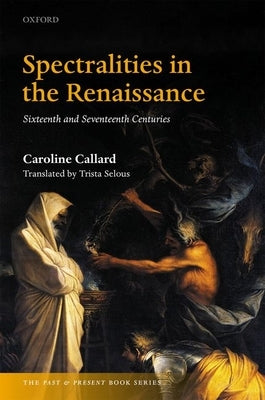 Spectralities in the Renaissance: Sixteenth and Seventeenth Centuries by Callard, Caroline