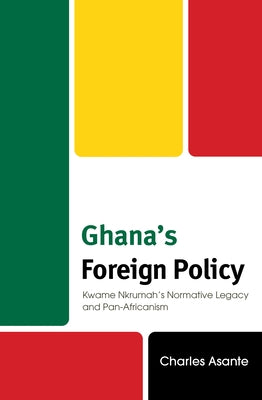 Ghana's Foreign Policy: Kwame Nkrumah's Normative Legacy and Pan-Africanism by Asante, Charles
