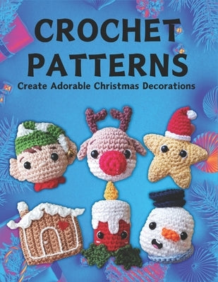 Crochet Patterns: Create Adorable Christmas Decorations: Step-by-Step Patterns for Easy Christmas Crochet Ornaments for Beginners by Berrios, Mabe