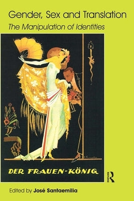 Gender, Sex and Translation: The Manipulation of Identities by Santaemilia, Jose