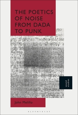 The Poetics of Noise from Dada to Punk by Melillo, John