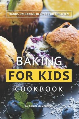Baking for Kids Cookbook: Hands on Baking Recipes for Children by Humphreys, Daniel