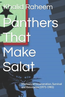 Panthers That Make Salat: Memoirs of Incarceration, Survival and Resistance (1971-1981) by Raheem, Khalid