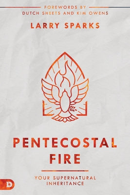 Pentecostal Fire: Your Supernatural Inheritance by Sparks, Larry