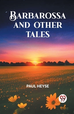 Barbarossa and Other Tales by Heyse, Paul