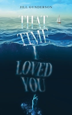 That Time I Loved You by Gunderson, Jill