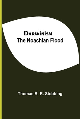 Darwinism. The Noachian Flood by R. R. Stebbing, Thomas