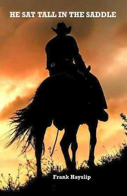 He Sat Tall in the Saddle by Hayslip, Frank