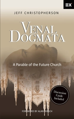 Venal Dogmata: A Parable of the Future Church by Hirsch, Alan