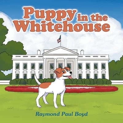 Puppy in the Whitehouse by Boyd, Raymond Paul