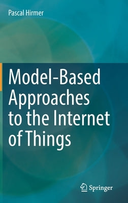 Model-Based Approaches to the Internet of Things by Hirmer, Pascal